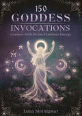 150 Goddess Invocations: Connect with Divine Feminine Energy