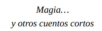 Magia... Y Otros Cuentos Cortos