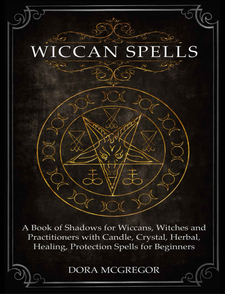 Wicca Spells: A Book Shadows for Wiccans, Witches and Practitioners with Candle, Crystal, Herbal, Healing, Protection Spells for Beginners por Dora McGregor
