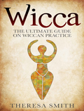 Wicca: The Ultimate Guide On Wicca por Theresa Smith